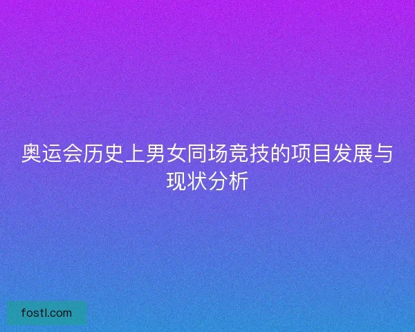 奥运会历史上男女同场竞技的项目发展与现状分析